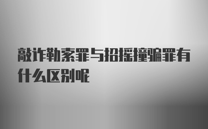 敲诈勒索罪与招摇撞骗罪有什么区别呢