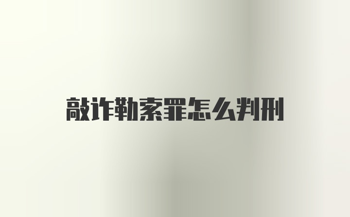 敲诈勒索罪怎么判刑