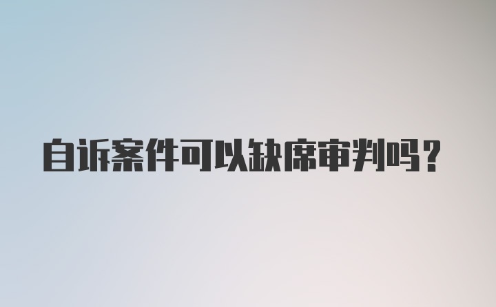 自诉案件可以缺席审判吗？