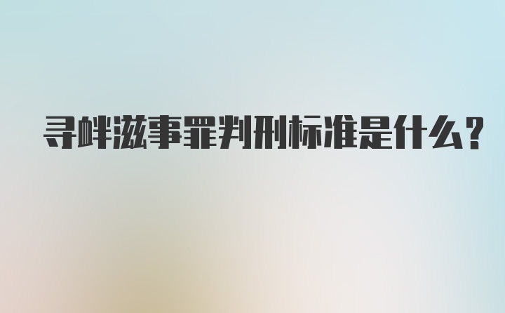 寻衅滋事罪判刑标准是什么？