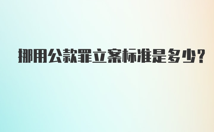 挪用公款罪立案标准是多少？