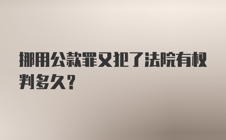 挪用公款罪又犯了法院有权判多久？