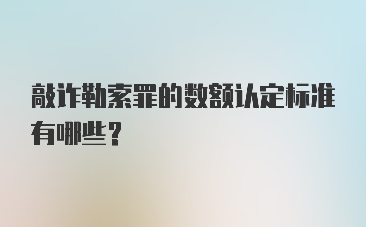 敲诈勒索罪的数额认定标准有哪些？