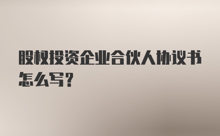 股权投资企业合伙人协议书怎么写？