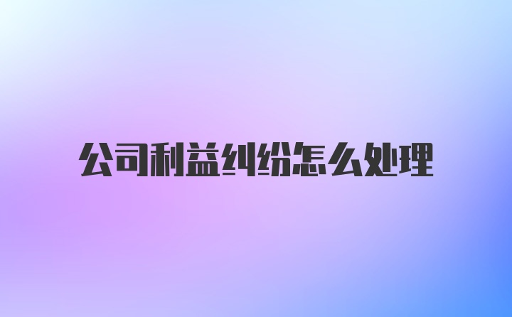 公司利益纠纷怎么处理