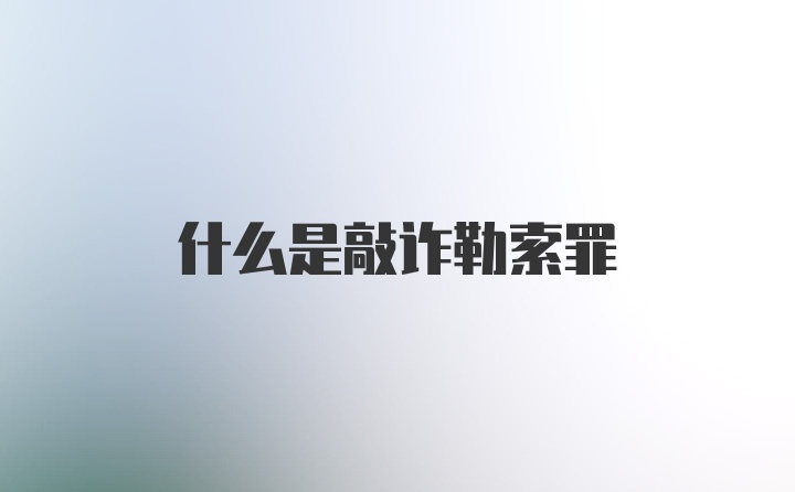 什么是敲诈勒索罪