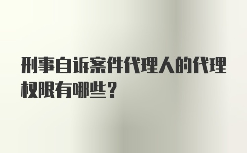 刑事自诉案件代理人的代理权限有哪些？