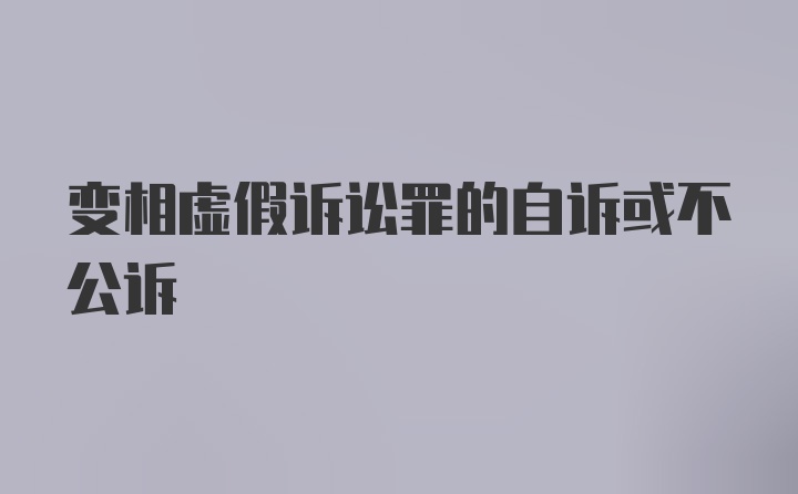 变相虚假诉讼罪的自诉或不公诉