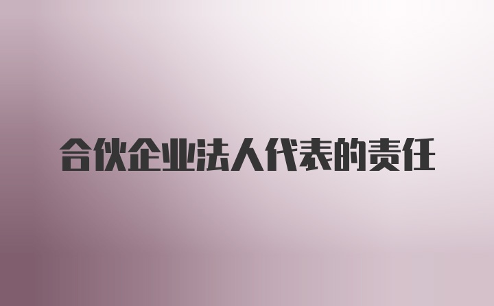 合伙企业法人代表的责任