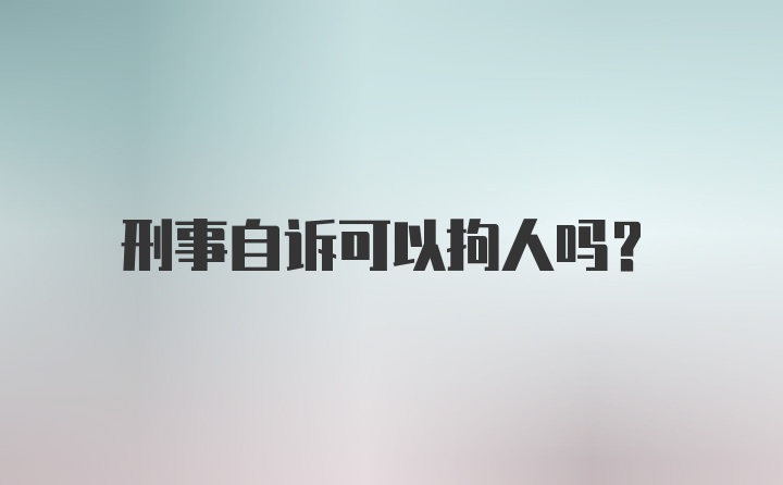 刑事自诉可以拘人吗？