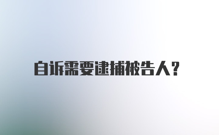 自诉需要逮捕被告人？