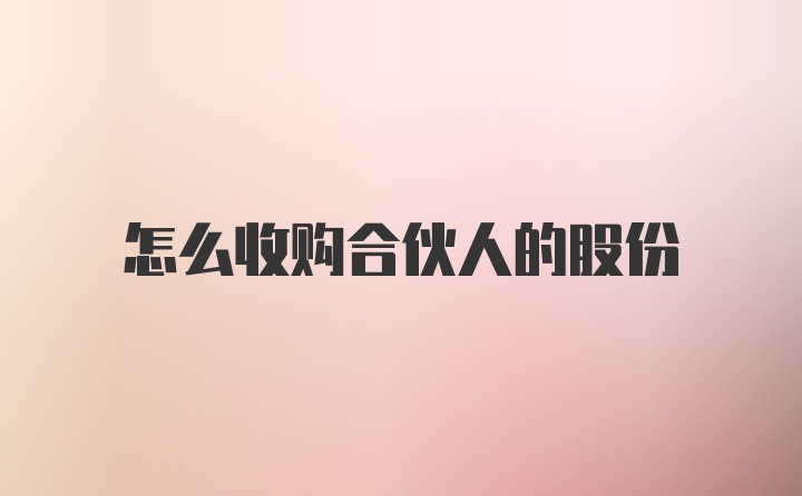 怎么收购合伙人的股份