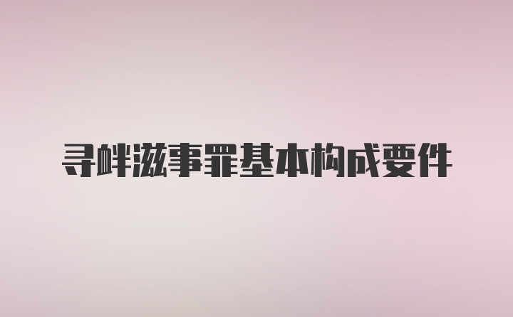 寻衅滋事罪基本构成要件