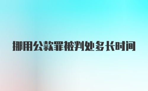 挪用公款罪被判处多长时间