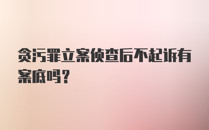 贪污罪立案侦查后不起诉有案底吗?