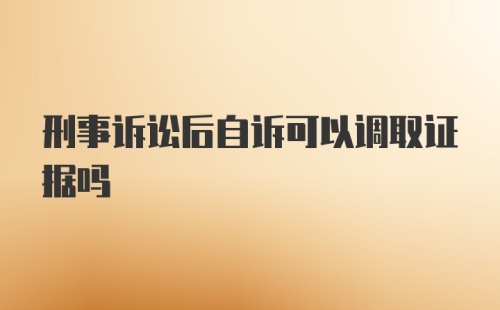 刑事诉讼后自诉可以调取证据吗