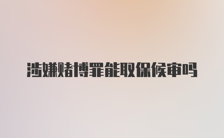 涉嫌赌博罪能取保候审吗