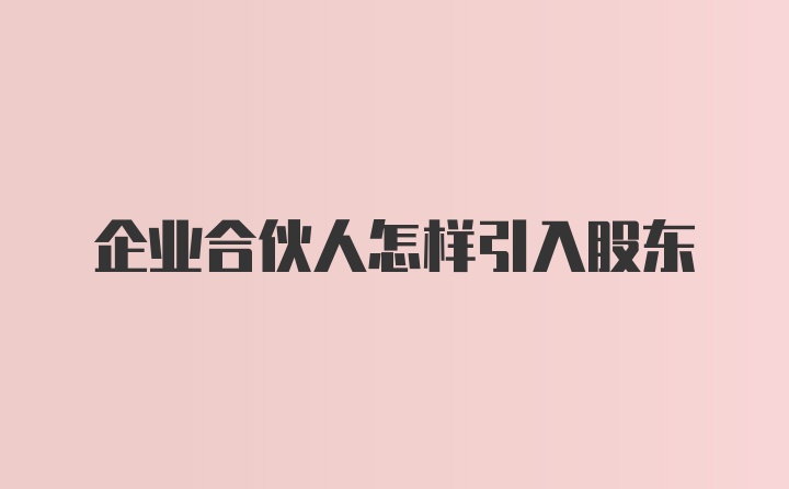 企业合伙人怎样引入股东