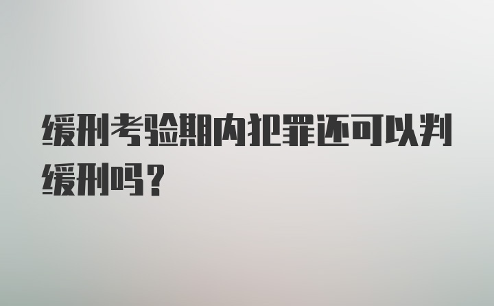 缓刑考验期内犯罪还可以判缓刑吗？