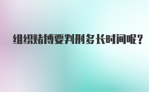 组织赌博要判刑多长时间呢?