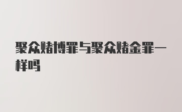 聚众赌博罪与聚众赌金罪一样吗