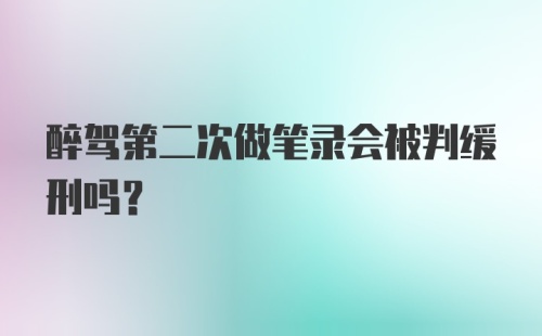 醉驾第二次做笔录会被判缓刑吗？