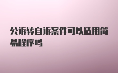 公诉转自诉案件可以适用简易程序吗