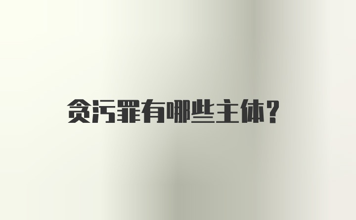 贪污罪有哪些主体？