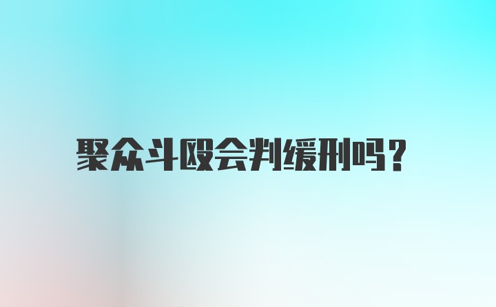 聚众斗殴会判缓刑吗？