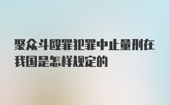 聚众斗殴罪犯罪中止量刑在我国是怎样规定的