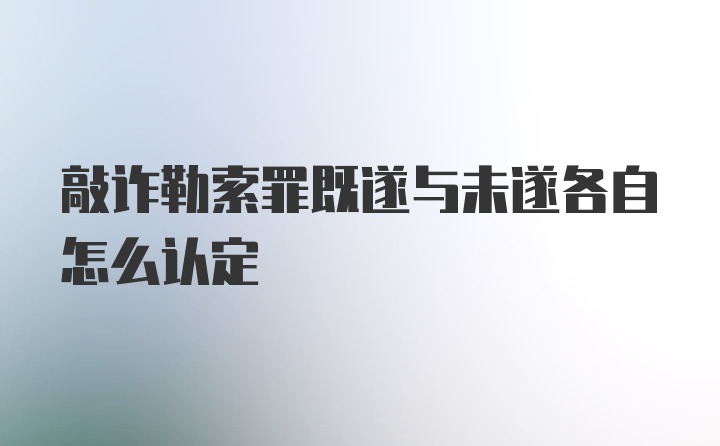 敲诈勒索罪既遂与未遂各自怎么认定