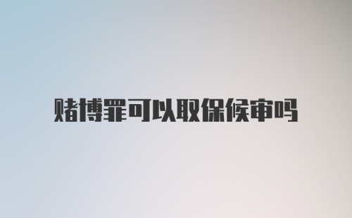 赌博罪可以取保候审吗