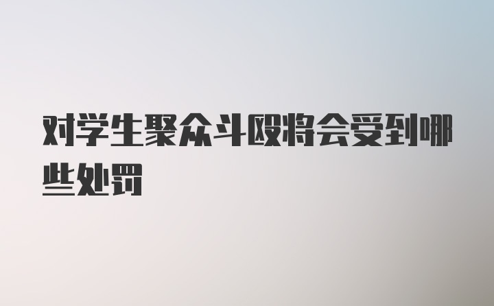 对学生聚众斗殴将会受到哪些处罚