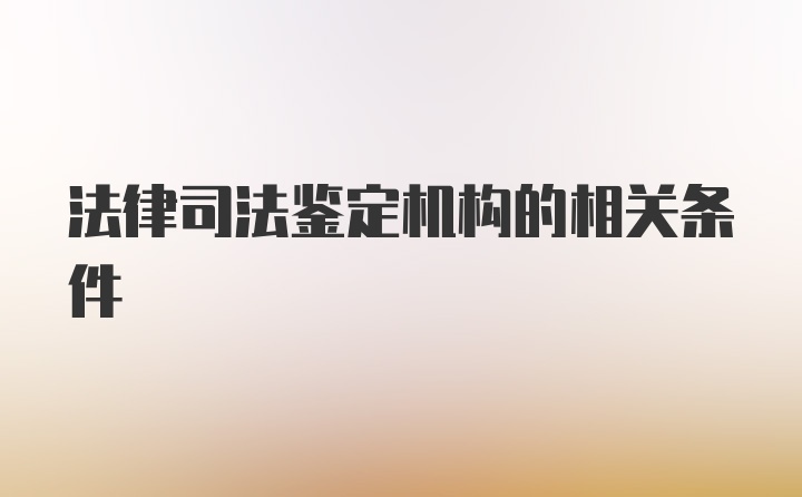 法律司法鉴定机构的相关条件