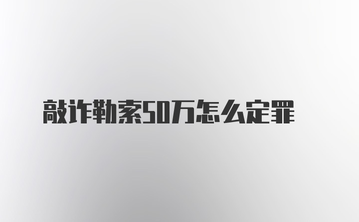 敲诈勒索50万怎么定罪