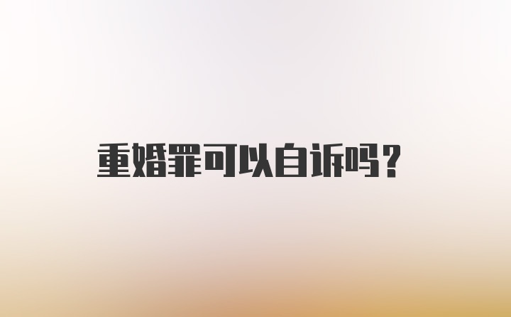 重婚罪可以自诉吗？