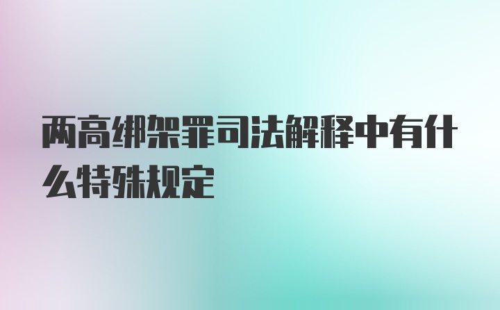 两高绑架罪司法解释中有什么特殊规定