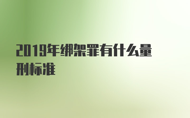 2019年绑架罪有什么量刑标准