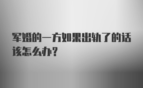 军婚的一方如果出轨了的话该怎么办？