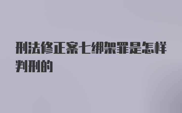 刑法修正案七绑架罪是怎样判刑的