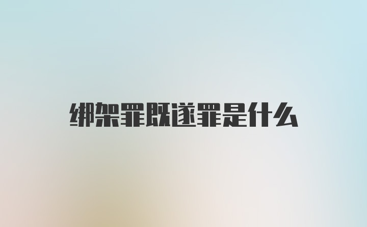 绑架罪既遂罪是什么