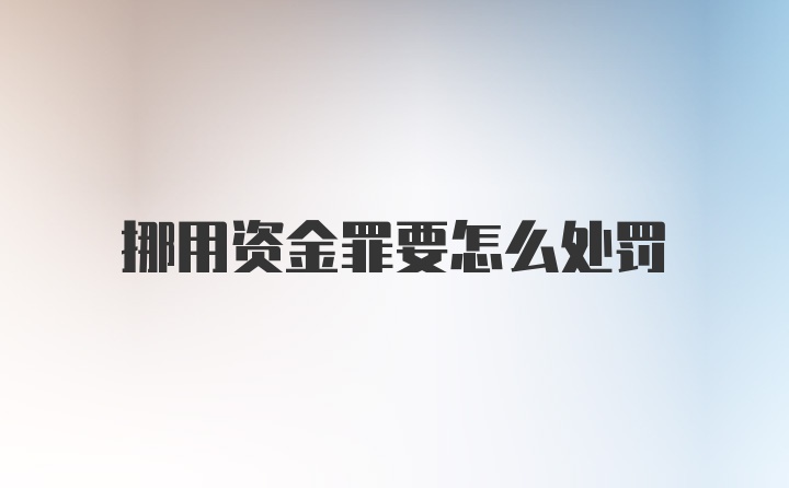 挪用资金罪要怎么处罚