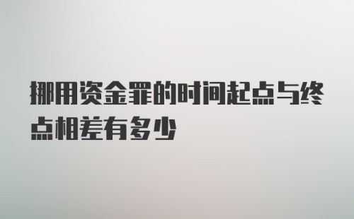 挪用资金罪的时间起点与终点相差有多少