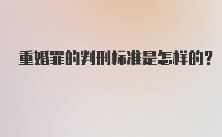 重婚罪的判刑标准是怎样的？