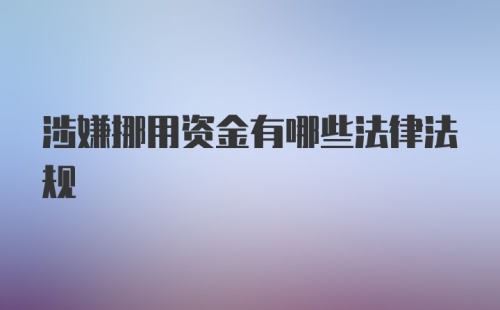 涉嫌挪用资金有哪些法律法规