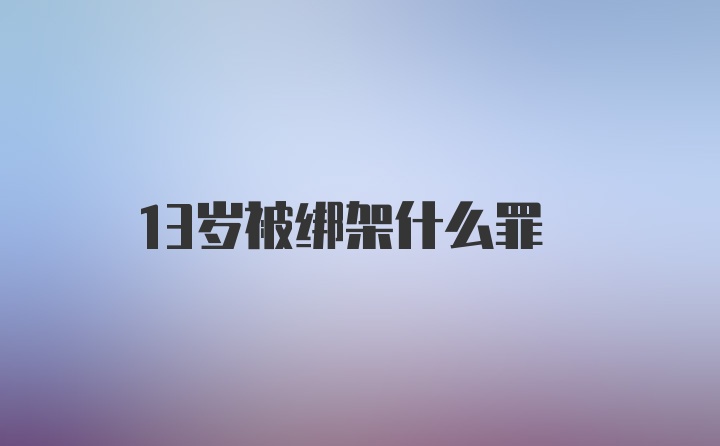 13岁被绑架什么罪