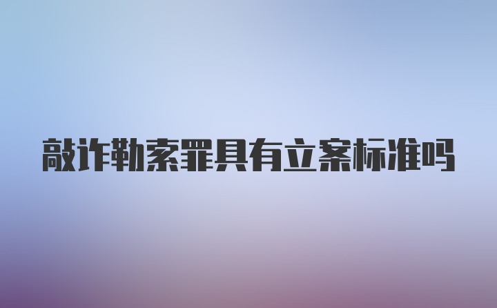 敲诈勒索罪具有立案标准吗