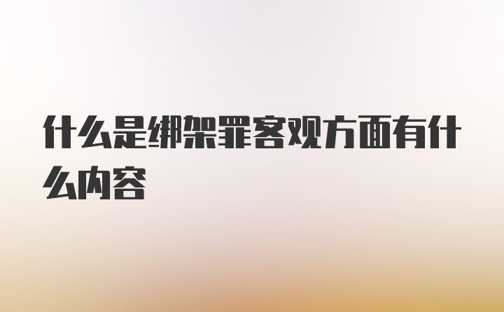 什么是绑架罪客观方面有什么内容