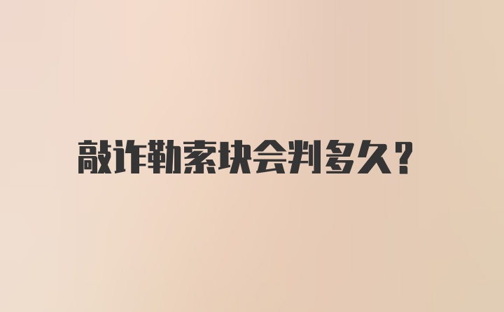 敲诈勒索块会判多久?