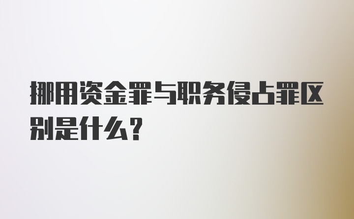 挪用资金罪与职务侵占罪区别是什么？